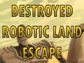 leikur Destroyed Robotic Land Escape 