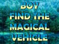 leikur Boy Find The Magical Vehicle